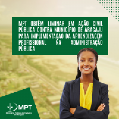 MPT obtém liminar em Ação Civil Pública contra Município de Aracaju para implementação da aprendizagem profissional na Administração Pública - Imagem: MPT-SE MPT obtém liminar em Ação Civil Pública contra Município de Aracaju para implementação da aprendizagem profissional na Administração Pública - Imagem: MPT-SE