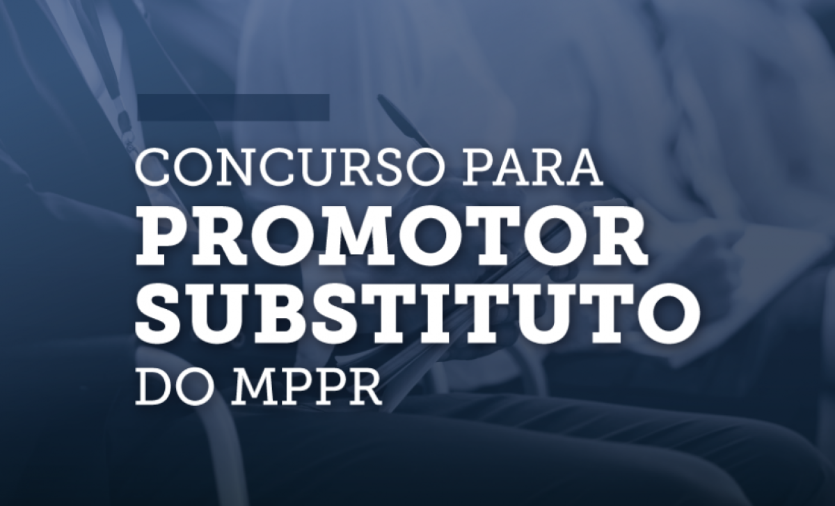 Concurso para promotor substituto do MPPR - Imagem: Divulgação